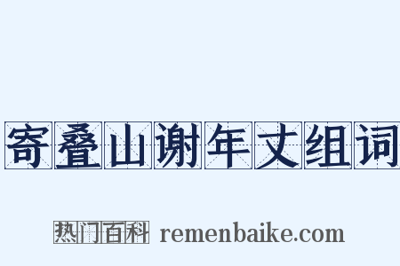 寄叠山谢年丈组词是什么意思的图片